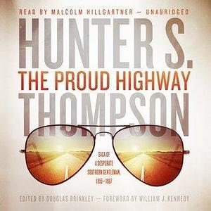 The Proud Highway: Saga of a Desperate Southern Gentleman, 1955 1967 by Hunter S. Thompson, Malcolm Hillgartner