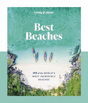 Best Beaches: 100 of the World's Most Incredible Beaches by Lonely Planet