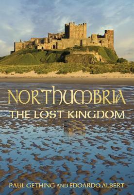 Northumbria: The Lost Kingdom by Edoardo Albert, Paul Gething