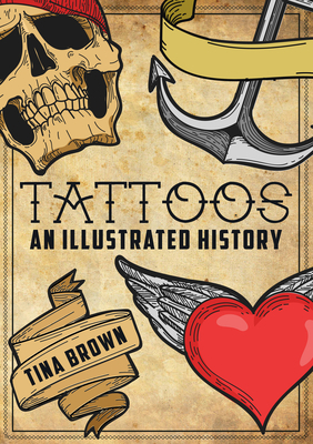 Tattoos: An Illustrated History by Tina Brown