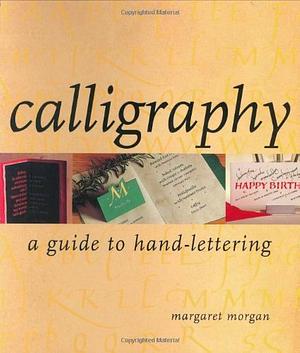 Calligraphy: A Guide to Hand-lettering by Margaret Morgan, Danielle Fernandez