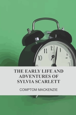 The Early Life and Adventures of Sylvia Scarlett by Compton MacKenzie