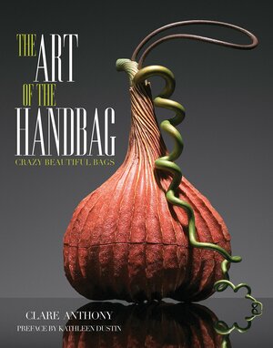 Art of the Handbag: Crazy Beautiful Bags by Clare Anthony