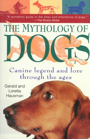 The Mythology of Dogs: Canine Legend by Loretta Hausman, Gerald Hausman