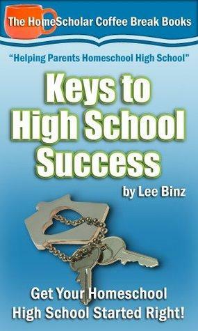 Keys to High School Success: Get Your Homeschool High School Started Right! by Lee Binz