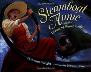 Steamboat Annie & the Thousand Pound Catfish by Howard Fine, Catherine Wright