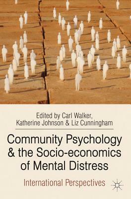 Community Psychology and the Socio-Economics of Mental Distress: International Perspectives by Carl Walker, Liz Cunningham, Katherine Johnson