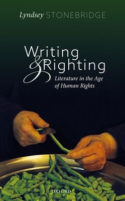 Writing and Righting: Literature in the Age of Human Rights by Lyndsey Stonebridge