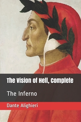 The Vision of Hell, Complete: The Inferno by Dante Alighieri