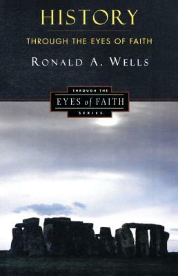 History Through the Eyes of Faith: Christian College Coalition Series by Ronald A. Wells