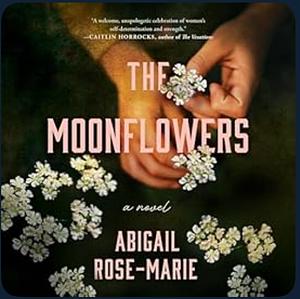 The Moonflowers by Abigail Rose-Marie