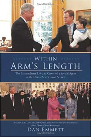 Within Arm's Length: The Extraordinary Life and Career of a Special Agent in the United States Secret Service by Dan Emmett
