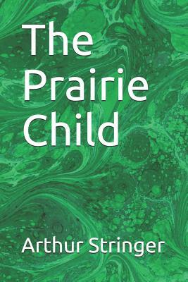 The Prairie Child by Arthur Stringer