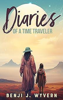 Diaries of a Time Travler by Benji Wyvern