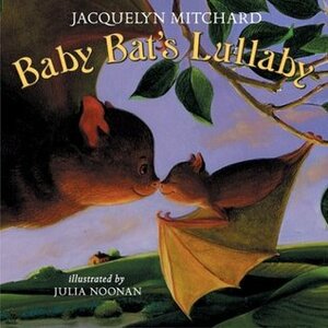 Baby Bat's Lullaby by Jacquelyn Mitchard, Julia Noonan