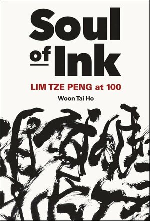 Soul of Ink: Lim Tze Peng at 100 by Woon Tai Ho