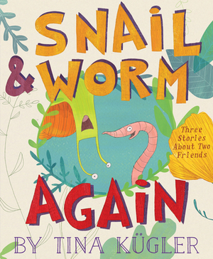 Snail and Worm Again: Three Stories about Two Friends by Tina Kügler