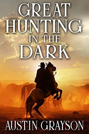 Great Hunting in the Dark: A Historical Western Adventure Book by Austin Grayson