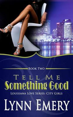 Tell Me Something Good: Louisiana Love Series: City Girls by Lynn Emery