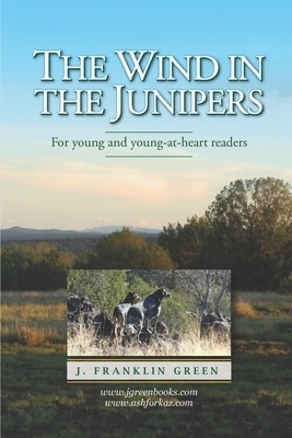 The Wind in the Junipers: For young and young-at-heart readers by John F. Green
