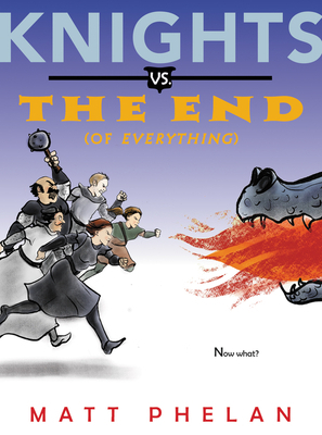 Knights vs. the End (of Everything) by Matt Phelan