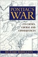 Pontiac's War: Its Causes, Course and Consequences by C. Richard Middleton