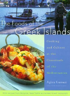 The Foods of the Greek Islands: Cooking and Culture at the Crossroads of the Mediterranean by Aglaia Kremezi