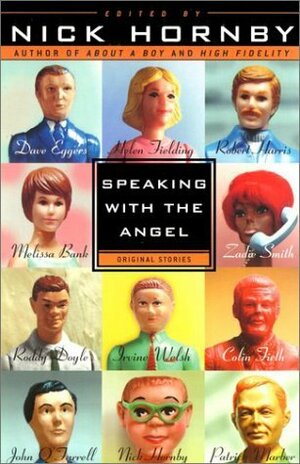 Speaking With the Angel by Helen Fielding, Roddy Doyle, Dave Eggers, Nick Hornby, John O'Farrell, Melissa Bank, Zadie Smith, Colin Firth, Irvine Welsh, Giles Smith, Patrick Marber, Robert Harris