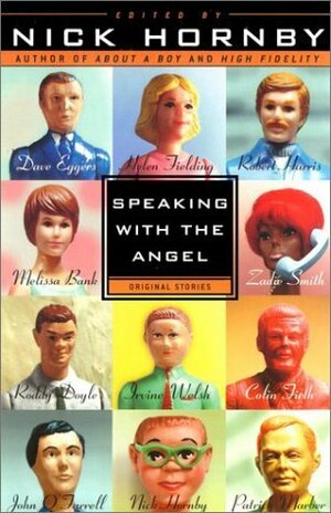 Speaking With the Angel by Patrick Marber, Giles Smith, Melissa Bank, Nick Hornby, Roddy Doyle, John O'Farrell, Zadie Smith, Irvine Welsh, Robert Harris, Colin Firth, Dave Eggers, Helen Fielding