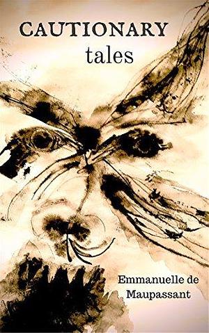 Cautionary Tales: darkly delicious imaginings inspired by ancient folklore by Emmanuelle de Maupassant, Emmanuelle de Maupassant