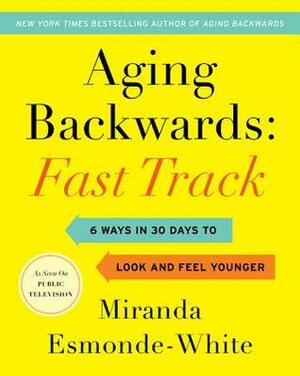 Aging Backwards: Fast Track: The 30-Day Plan to Jump-Start Weight Loss and Supercharge Results by Miranda Esmonde-White