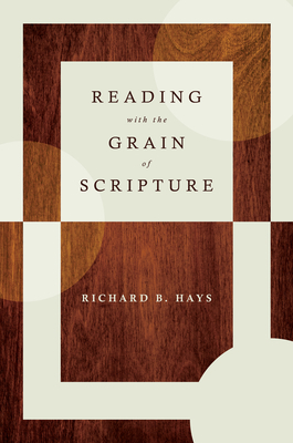 Reading with the Grain of Scripture by Richard B. Hays