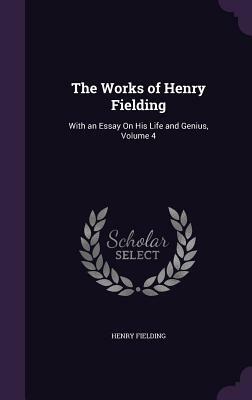 The Works of Henry Fielding: With an Essay on His Life and Genius, Volume 4 by Henry Fielding