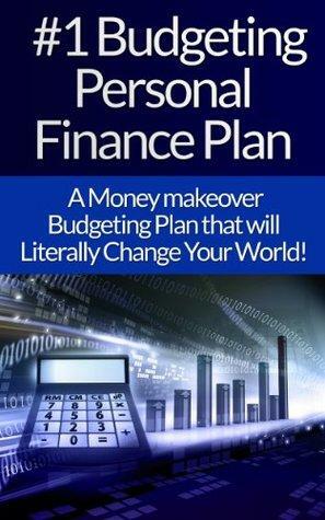 Budgeting Personal Finance Plan: A Money Makeover Budgeting Plan that will Literally Change Your World! by James Harper