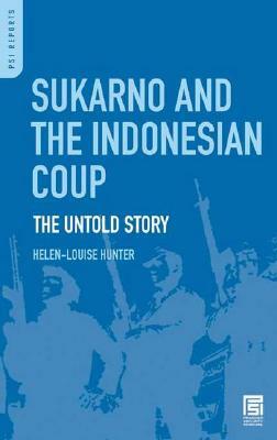 Sukarno and the Indonesian Coup: The Untold Story by Helen-Louise Hunter