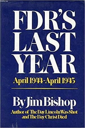 FDR's last year, April 1944-April 1945, by Jim Bishop