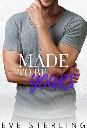 Made To Be Yours by Eve Sterling, Eve Sterling