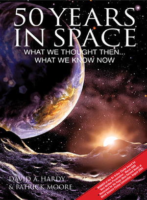 50 Years in Space: What We Thought Then... What We Know Now by David A. Hardy