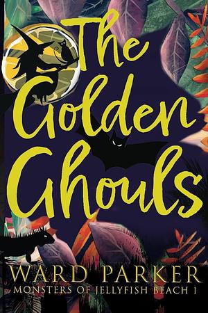 The Golden Ghouls: A paranormal mystery adventure by Ward Parker, Ward Parker