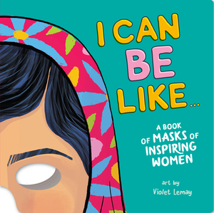 I Can Be Like . . . a Book of Masks of Inspiring Women by Duopress Labs