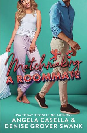 Matchmaking a Roommate: A Forced Proximity, Friends to Lovers Romantic Comedy by Angela Casella, Angela Casella, Denise Grover Swank