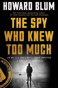 The Spy Who Knew Too Much by Howard Blum