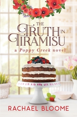 The Truth in Tiramisu: A Poppy Creek Novel by Rachael Bloome