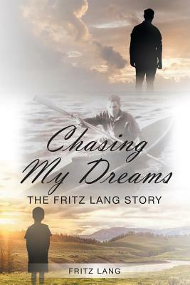 Chasing My Dreams: The Fritz Lang Story by Fritz Lang