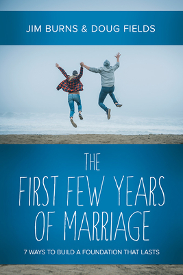 The First Few Years of Marriage: 8 Ways to Strengthen Your "i Do" by Doug Fields, Jim Burns