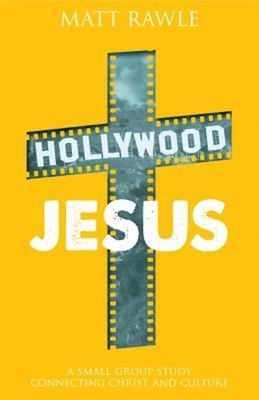 Hollywood Jesus: A Small Group Study Connecting Christ and Culture by Matt Rawle