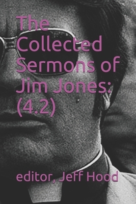 The Collected Sermons of Jim Jones: : 4.2 by Jim Jones, Jeff Hood