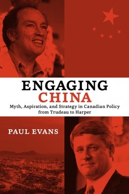 Engaging China: Myth, Aspiration, and Strategy in Canadian Policy from Trudeau to Harper by Paul Evans