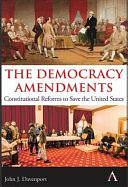 The Democracy Amendments: Constitutional Reforms to Save the United States by John J. Davenport