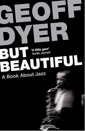 But Beautiful: A Book About Jazz by Geoff Dyer